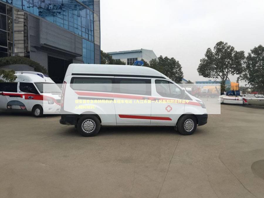 德安县非急救转院救护车租车电话（九江市第一人民医院附近转运中心随叫随到） 急救知识科普
