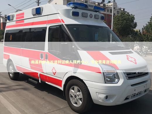 南昌救护车长途转运病人预约中心_专业费用咨询服务