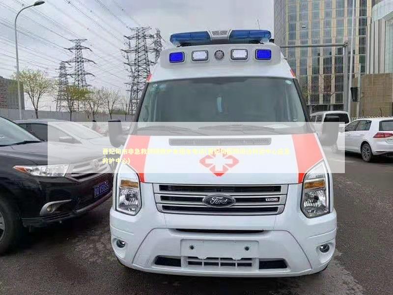 曹妃甸市非急救转院救护车租车电话(曹妃甸医院周边转运中心应急救护中心)