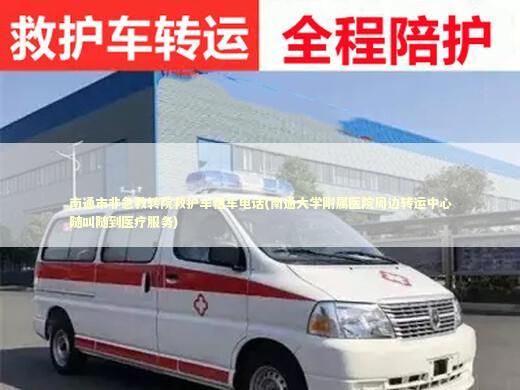 南通市非急救转院救护车租车电话(南通大学附属医院周边转运中心随叫随到医疗服务)