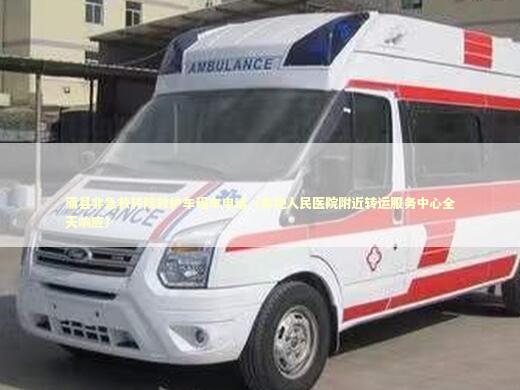 蒲县非急救转院救护车租车电话（本地人民医院附近转运服务中心全天响应）