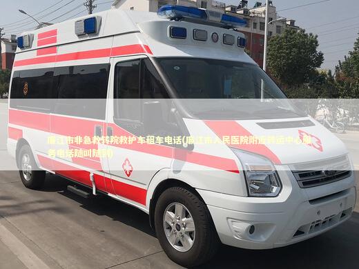 廉江市非急救转院救护车租车电话(廉江市人民医院附近转运中心服务电话随叫随到)