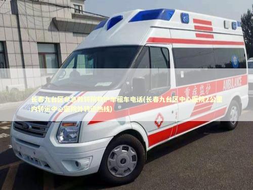 长春九台区非急救转院救护车租车电话(长春九台区中心医院2公里内转运中心医院外转运热线) 医护人员素养