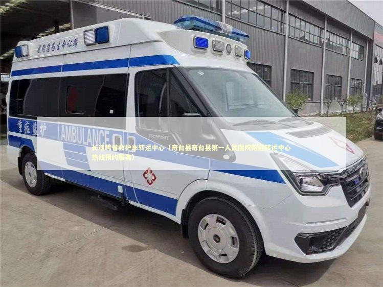 长途跨省救护车转运中心（奇台县奇台县第一人民医院附近转运中心热线预约服务） 救护车资质指南